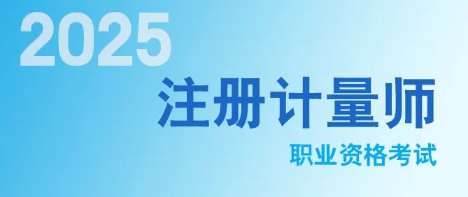 2025年注冊（cè）計量師考試報名快捷入口（kǒu）